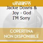 Jackie Downs & Joy - God I'M Sorry cd musicale di Jackie Downs & Joy