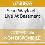 Sean Wayland - Live At Basement cd musicale di Sean Wayland