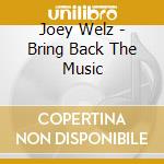 Joey Welz - Bring Back The Music cd musicale di Joey Welz