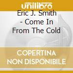 Eric J. Smith - Come In From The Cold cd