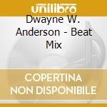 Dwayne W. Anderson - Beat Mix cd musicale di Dwayne W. Anderson