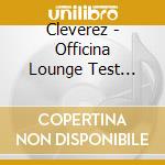 Cleverez - Officina Lounge Test Pressing cd
