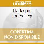 Harlequin Jones - Ep cd musicale di Harlequin Jones