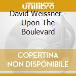 David Weissner - Upon The Boulevard cd musicale di David Weissner