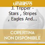 J. Tripper - Stars , Stripes , Eagles And Bars cd
