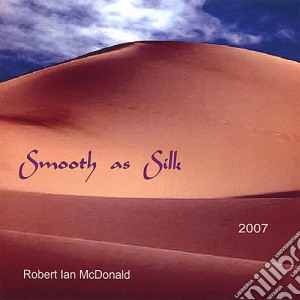 Robert Ian Mcdonald - Smooth As Silk cd musicale di Robert Ian Mcdonald