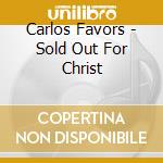Carlos Favors - Sold Out For Christ cd musicale di Carlos Favors