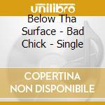 Below Tha Surface - Bad Chick - Single cd