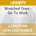 Wretched Ones - Go To Work cd musicale di Wretched Ones
