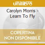 Carolyn Morris - Learn To Fly cd musicale di Carolyn Morris