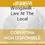 Wongawilli - Live At The Local cd