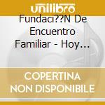 Fundaci??N De Encuentro Familiar - Hoy Solo Hoy cd