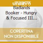 Badlands Booker - Hungry & Focused III - The Reframing cd musicale di Badlands Booker