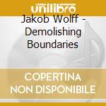 Jakob Wolff - Demolishing Boundaries cd musicale di Jakob Wolff