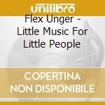 Flex Unger - Little Music For Little People cd
