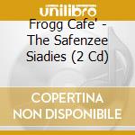 Frogg Cafe' - The Safenzee Siadies (2 Cd) cd musicale di Frogg Cafe'