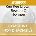 Ree Ree Brown - Beware Of The Man cd