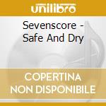 Sevenscore - Safe And Dry cd musicale di Sevenscore