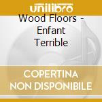 Wood Floors - Enfant Terrible cd musicale di Wood Floors