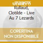 Rullaud, Clotilde - Live Au 7 Lezards cd musicale di Rullaud, Clotilde