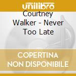 Courtney Walker - Never Too Late cd
