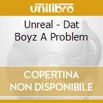 Unreal - Dat Boyz A Problem cd musicale di Unreal
