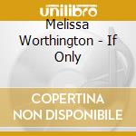 Melissa Worthington - If Only cd