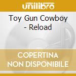 Toy Gun Cowboy - Reload cd musicale di Toy Gun Cowboy