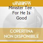 Minister Tee - For He Is Good cd