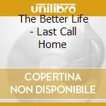 The Better Life - Last Call Home cd