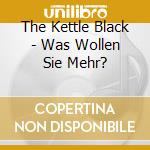 The Kettle Black - Was Wollen Sie Mehr? cd