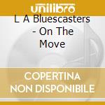 L A Bluescasters - On The Move cd