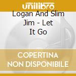 Logan And Slim Jim - Let It Go cd