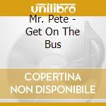 Mr. Pete - Get On The Bus cd