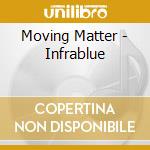Moving Matter - Infrablue cd