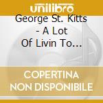 George St. Kitts - A Lot Of Livin To Do cd