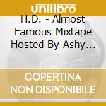 H.D. - Almost Famous Mixtape Hosted By Ashy Larry cd