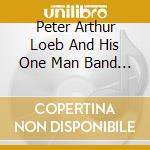 Peter Arthur Loeb And His One Man Band - Four Of Me cd musicale di Peter Arthur Loeb And His One Man Band