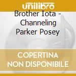 Brother Iota - Channeling Parker Posey cd musicale di Brother Iota