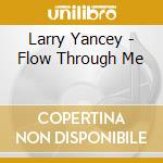 Larry Yancey - Flow Through Me cd