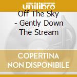 Off The Sky - Gently Down The Stream cd