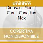 Dinosaur Man J. Carr - Canadian Mex cd