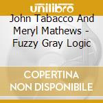 John Tabacco And Meryl Mathews - Fuzzy Gray Logic cd