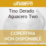 Tino Derado - Aguacero Two cd musicale di Tino Derado