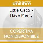 Little Cisco - Have Mercy