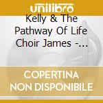 Kelly & The Pathway Of Life Choir James - Created To Praise