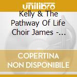 Kelly & The Pathway Of Life Choir James - Created To Praise cd