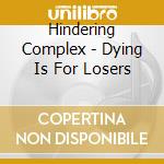 Hindering Complex - Dying Is For Losers cd musicale di Hindering Complex