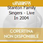 Stanton Family Singers - Live In 2004 cd musicale di Stanton Family Singers