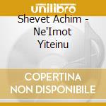 Shevet Achim - Ne'Imot Yiteinu cd musicale di Shevet Achim